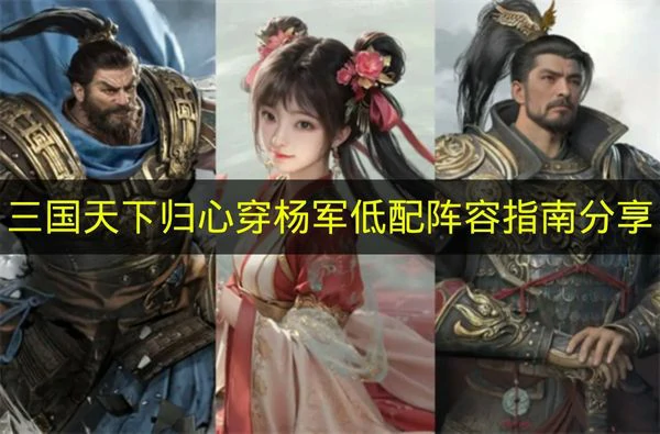 三国天下归心穿杨军低配阵容怎么搭配,三国天下归心穿杨军搭配推荐,三国天下归心