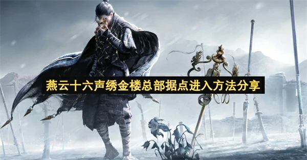 燕云十六声绣金楼总部据点怎么进入,燕云十六声绣金楼总部据点进入攻略,燕云十六声,燕云十六声