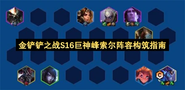 金铲铲之战S16巨神峰索尔阵容怎么玩,金铲铲之战S16巨神峰索尔运营教学,,金铲铲之战