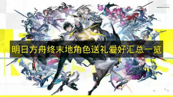 明日方舟终末地角色有哪些,明日方舟终末地角色信赖,明日方舟终末地,明日方舟