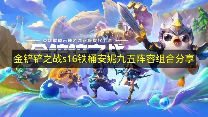 金铲铲之战s16铁桶安妮九五阵容怎么搭配,金铲铲之战s16阵容推荐,金铲铲之战,金铲铲之战