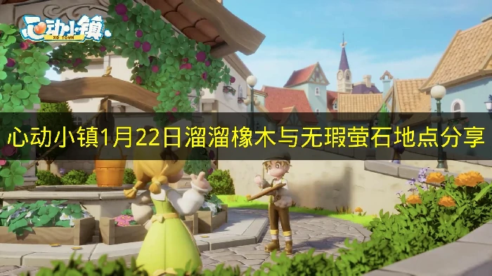 心动小镇1月22日溜溜橡木与无瑕萤石在哪,心动小镇溜溜橡木与无瑕萤石,心动小镇