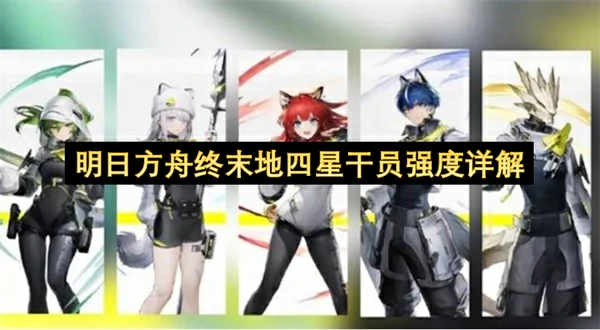 明日方舟终末地四星干员配队推荐,明日方舟终末地四星干员强度怎么样,明日方舟终末地,明日方舟