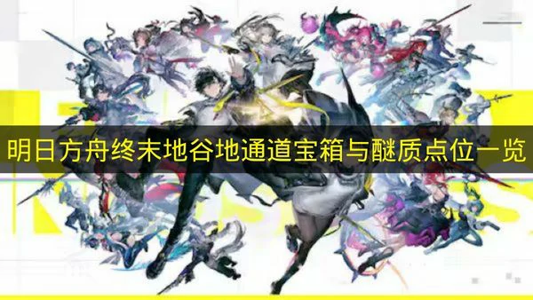 明日方舟终末地谷地通道宝箱在哪里,明日方舟终末地谷地通道醚质在哪里,明日方舟终末地,明日方舟