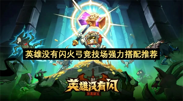 英雄没有闪火弓竞技场最强搭配推荐,英雄没有闪火弓竞技场玩法攻略,英雄没有闪