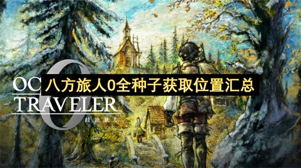 八方旅人0全种子获取点位一览,八方旅人0种子全收集攻略,八方旅人0
