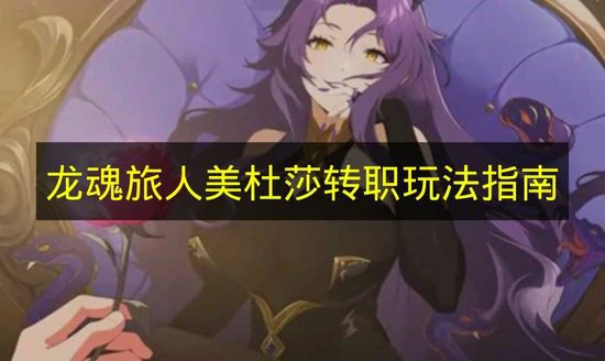 龙魂旅人美杜莎转职怎么玩,龙魂旅人美杜莎转职,龙魂旅人