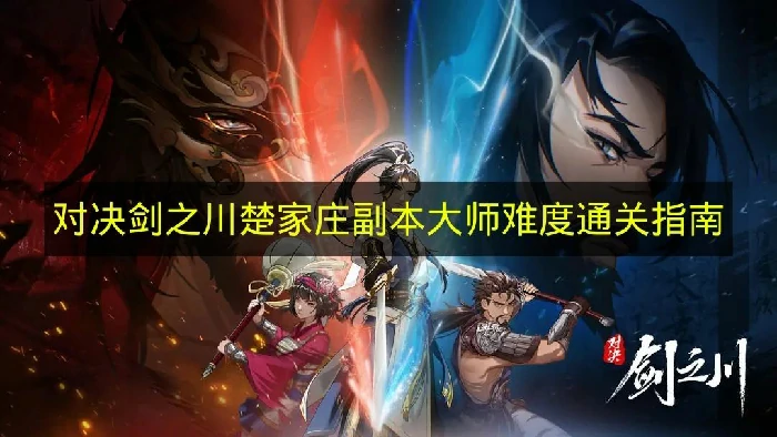 对决剑之川楚家庄副本大师难度怎么打,对决剑之川楚家庄副本大师难度阵容推荐,对决剑之川楚