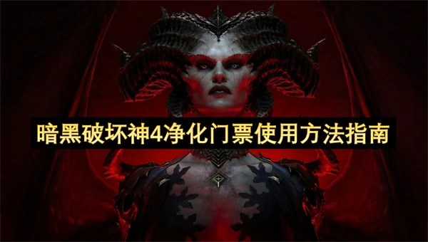 暗黑破坏神4净化门票怎么使用,暗黑破坏神4净化门票使用攻略,暗黑破坏神4