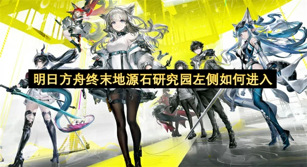 明日方舟终末地源石研究园左侧进入方法,明日方舟终末地源石研究园左侧铁门怎么进,明日方舟终末地,明日方舟