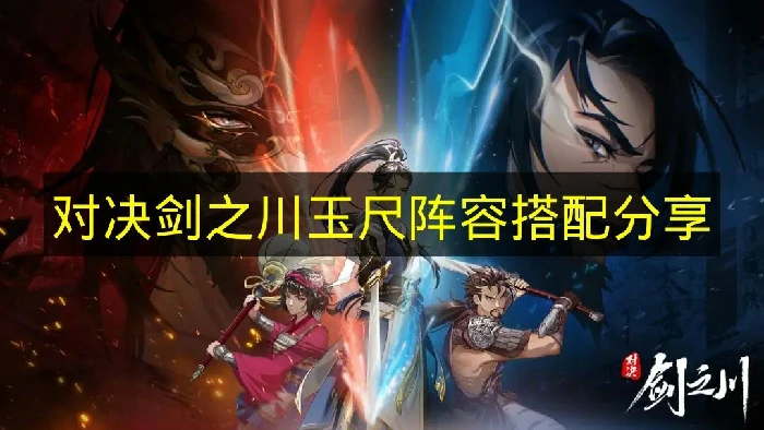 对决剑之川玉尺阵容怎么搭配,对决剑之川玉尺阵容推荐,对决剑之川