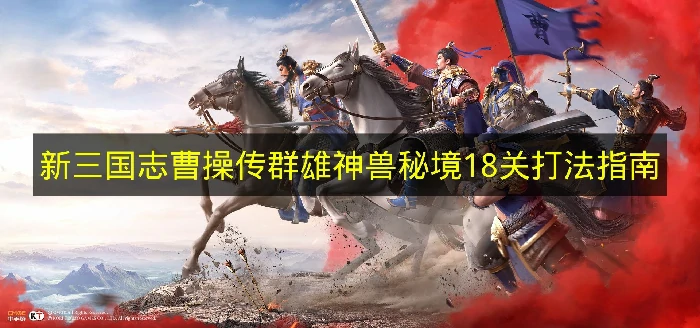 新三国志曹操传群雄神兽秘境18关怎么打,新三国志曹操传群雄神兽秘境18关阵容推荐,新三国志曹操传