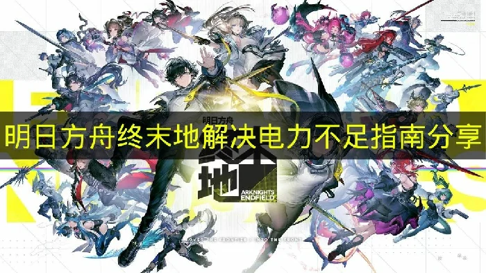 明日方舟终末地怎么解决电力不足,明日方舟终末地电力不足解决方法,明日方舟终末地,明日方舟