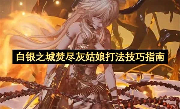 白银之城焚尽灰姑娘怎么打,白银之城焚尽灰姑娘打法攻略,白银之城