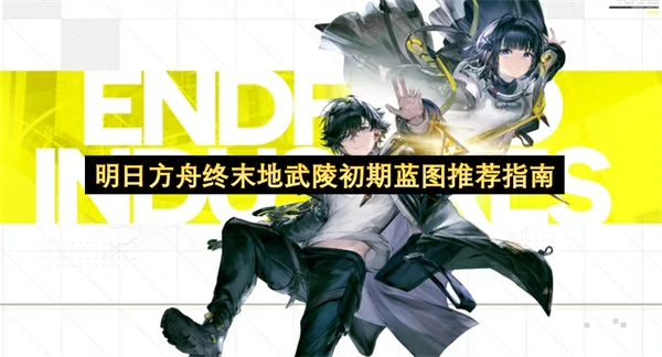 明日方舟终末地武陵初期蓝图介绍,明日方舟终末地,明日方舟