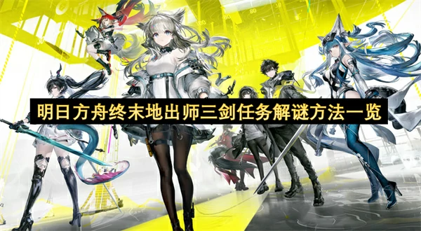 明日方舟终末地出师三剑任务解谜攻略,明日方舟终末地出师三剑任务怎么解谜,明日方舟
