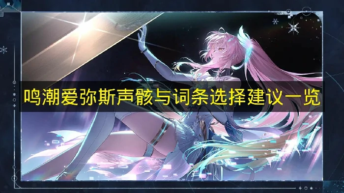 鸣潮爱弥斯声骸与词条怎么选择,鸣潮爱弥斯培养攻略,鸣潮,鸣潮