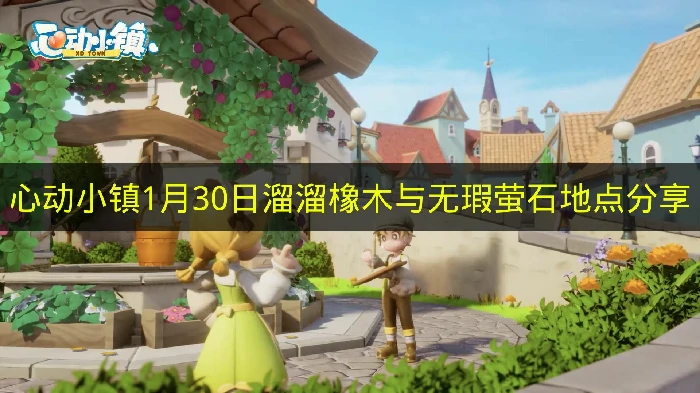 心动小镇1月30日溜溜橡木与无瑕萤石在哪,心动小镇溜溜橡木与无瑕萤石,心动小镇
