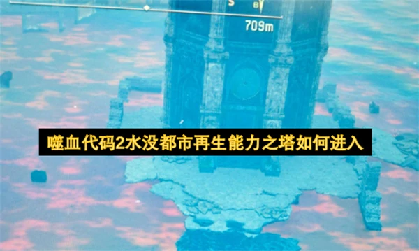 噬血代码2水没都市再生能力之塔怎么进入,噬血代码2水没都市再生能力之塔进入方法,噬血代码2