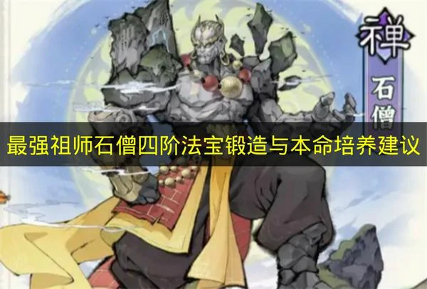 最强祖师石僧四阶法宝锻造怎么选,最强祖师石僧本命养成推荐