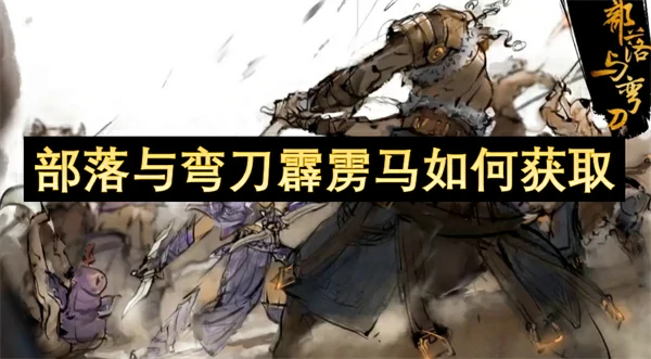 部落与弯刀霹雳马获取方法,部落与弯刀霹雳马怎么获得,部落与弯刀