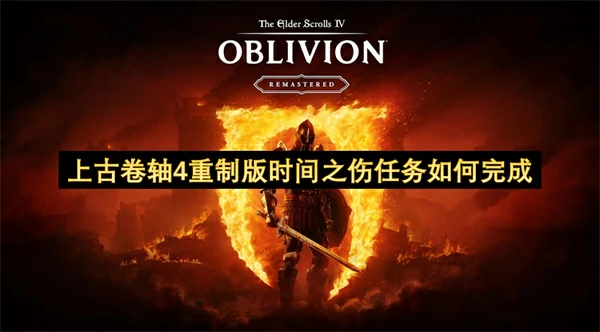 上古卷轴4重制版时间之伤任务完成攻略,上古卷轴4重制版时间之伤任务怎么做,上古卷轴4重制版