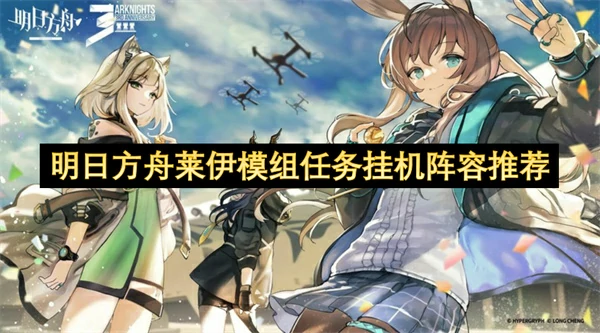 明日方舟莱伊模组任务挂机攻略,明日方舟莱伊模组任务怎么做,明日方舟,明日方舟