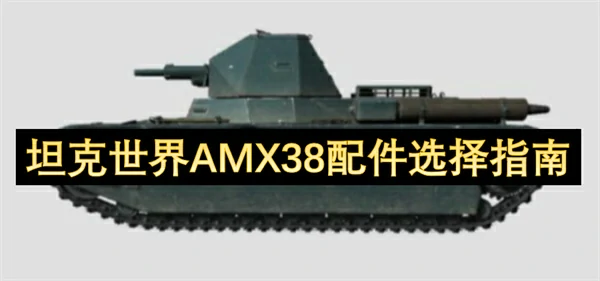 坦克世界AMX38配件怎么搭配,坦克世界AMX38配件选择攻略,坦克世界,坦克世界