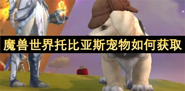 魔兽世界托比亚斯宠物获取方法,魔兽世界托比亚斯宠物怎么获得,魔兽世界,魔兽世界
