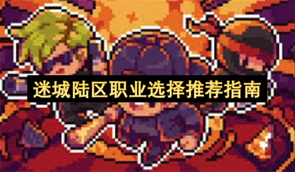 迷城陆区职业怎么选,迷城陆区职业选择攻略,迷城陆区