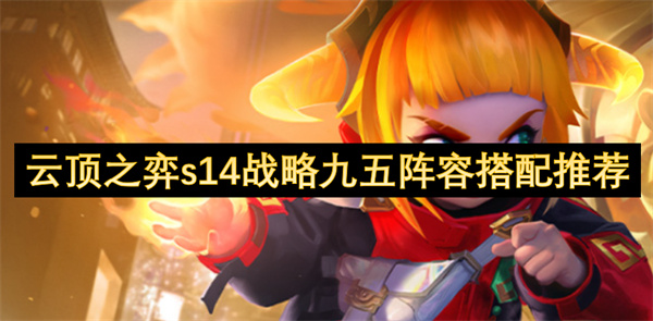 云顶之弈s14战略九五阵容怎么玩,云顶之弈s14打钱阵容搭配攻略,云顶之弈