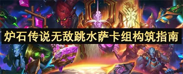 炉石传说无敌跳水萨卡组怎么玩,炉石传说无敌跳水萨卡组搭配攻略,炉石传说,炉石传说