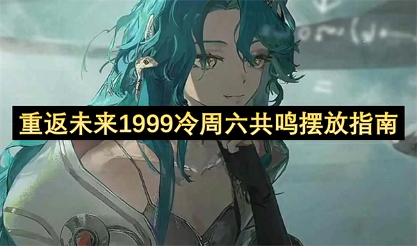 重返未来1999冷周六共鸣摆放推荐,重返未来1999冷周六共鸣怎么摆放,重返未来1999