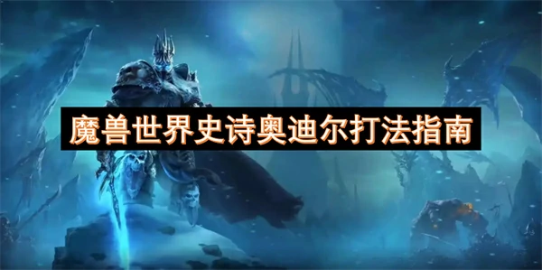 魔兽世界史诗奥迪尔怎么打,魔兽世界史诗奥迪尔打法攻略,魔兽世界,魔兽世界