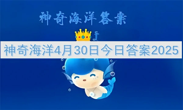 神奇海洋今日答案更新,神奇海洋4月30号答案是什么,神奇海洋