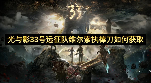 光与影33号远征队维尔索执棒刀获取方法,光与影33号远征队维尔索执棒刀获取攻略,光与影33号远征队