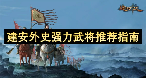 建安外史强力武将推荐,建安外史最强武将介绍攻略,建安外史