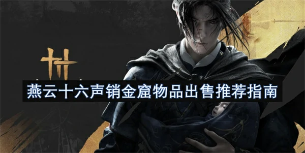 燕云十六声销金窟物品卖哪个好,燕云十六声销金窟物品出售顺序,燕云十六声,燕云十六声