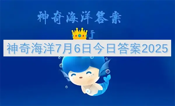神奇海洋今日答案更新,神奇海洋7月6号答案是什么,神奇海洋