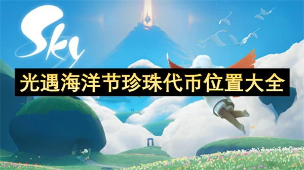 光遇海洋节珍珠代币位置一览,光遇海洋节珍珠代币位置在哪,光遇,光遇