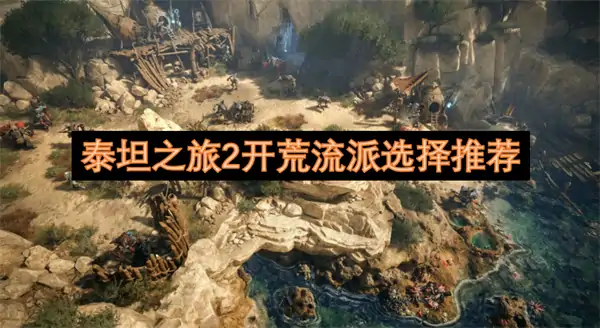 泰坦之旅2开荒流派用哪个好,泰坦之旅2开荒流派推荐攻略,泰坦之旅2