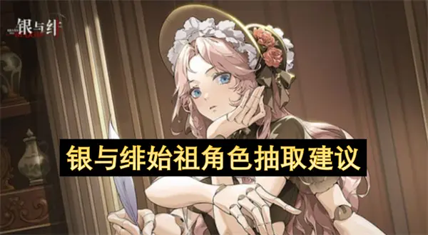 银与绯始祖角色怎么抽,银与绯始祖角色抽取攻略,银与绯