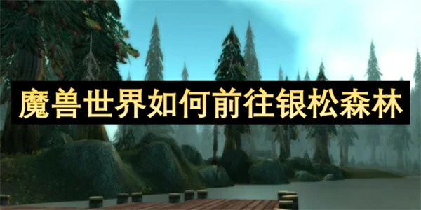 魔兽世界前往银松森林方法,魔兽世界前往银松森林攻略,魔兽世界,魔兽世界