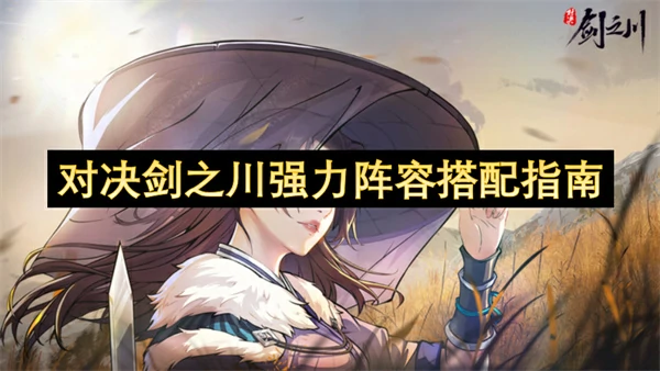 对决剑之川强力阵容怎么搭配,对决剑之川强力阵容搭配攻略,对决剑之川