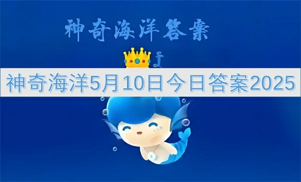 神奇海洋今日答案更新,神奇海洋5月10号答案是什么,神奇海洋