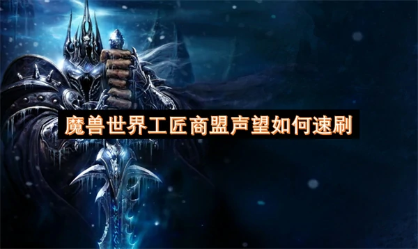 魔兽世界工匠商盟声望速刷方法,魔兽世界工匠商盟声望刷取攻略,魔兽世界,魔兽世界