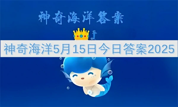 神奇海洋今日答案更新,神奇海洋5月15号答案是什么,神奇海洋