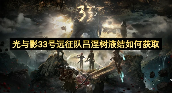 光与影33号远征队吕涅树液结获取方法,光与影33号远征队吕涅树液结怎么获得,光与影33号远征队