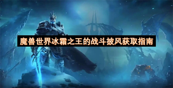 魔兽世界冰霜之王的战斗披风怎么获取,魔兽世界冰霜之王的战斗披风获取方法,魔兽世界,魔兽世界