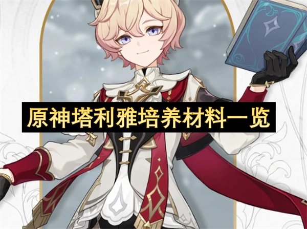 原神塔利雅培养材料汇总,原神塔利雅培养材料有哪些,原神,原神